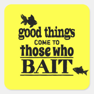 Good Things Come To Those Who Bait Square Sticker