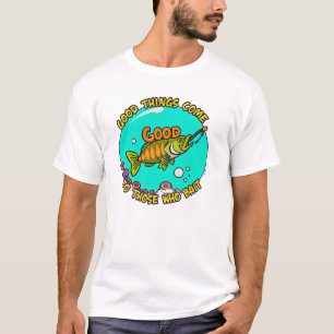 Good Things Come to Those Who Bait T-Shirt