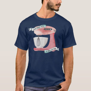 Good Things Come To Those Who Bake Cooking T-Shirt