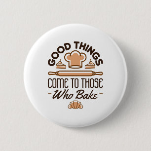 Good Things Come to Those Who Bake Funny Baker 6 Cm Round Badge