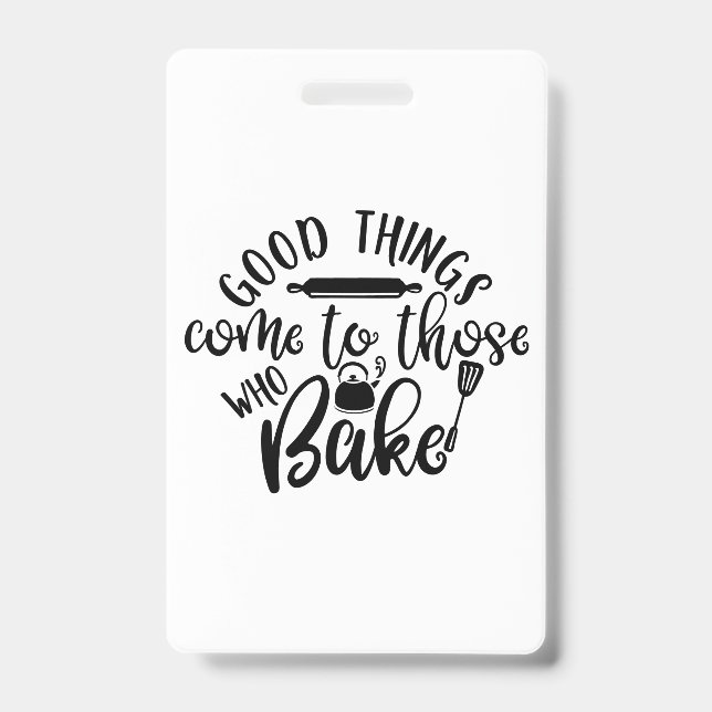Good Things Come To Those Who Bake ID Badge (Front)