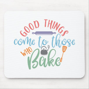 Good Things Come To Those Who Bake Mouse Mat