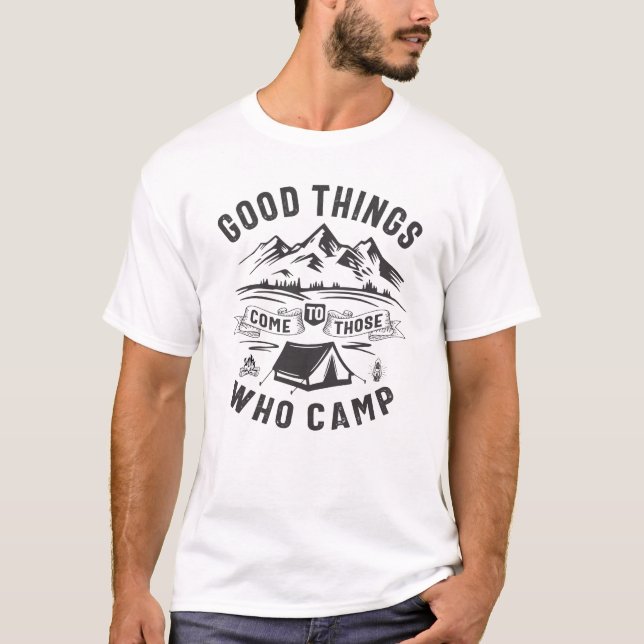 Good Things Come To Those Who Camp Outdoor  T-Shirt (Front)