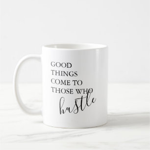Good Things Come To Those Who Hustle Coffee Mug