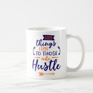 Good Things Come To Those Who Hustle. Coffee Mug