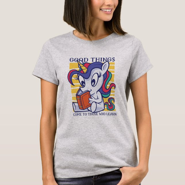 Good Things Come To Those Who Learn Unicorn  T-Shirt (Front)