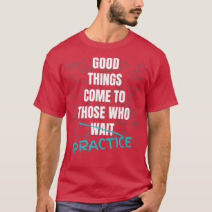 Good Things Come To Those Who Practice Teach Math T-Shirt