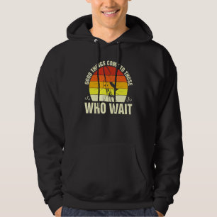 Good Things Come To Those Who Wait  Fishing Hoodie