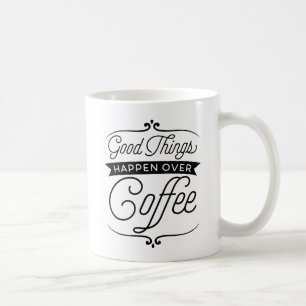 Good Things Happen Over Coffee Coffee Mug