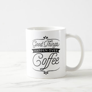 Good Things Happen Over Coffee Mug