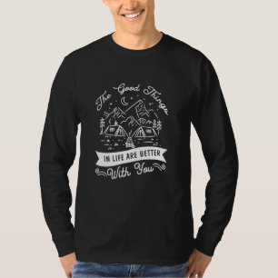 Good Things In Life Are Better With You Go Outdoor T-Shirt