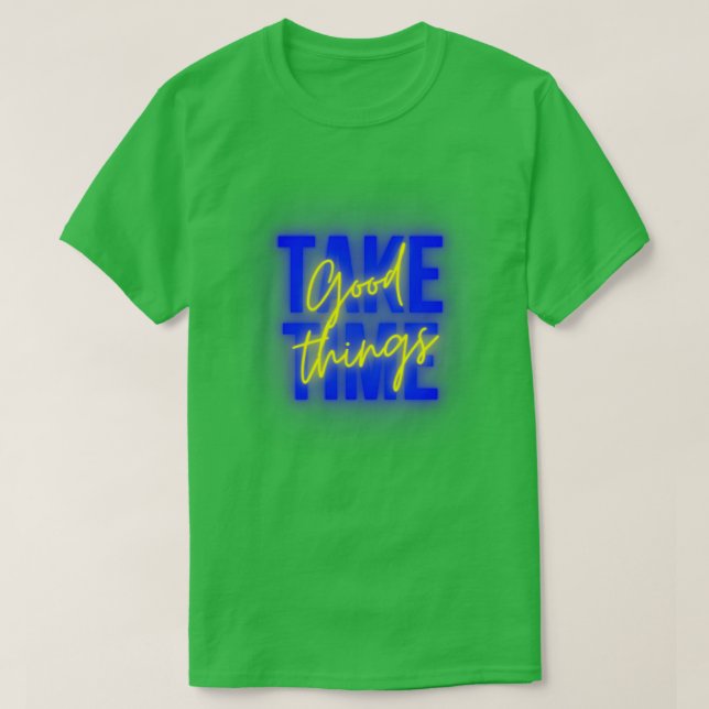 GOOD THINGS TAKE TIME 7 T-Shirt (Design Front)