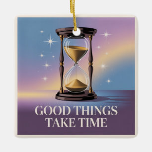 Good Things Take Time Ceramic Ornament