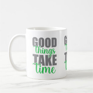 Good things take time coffee mug