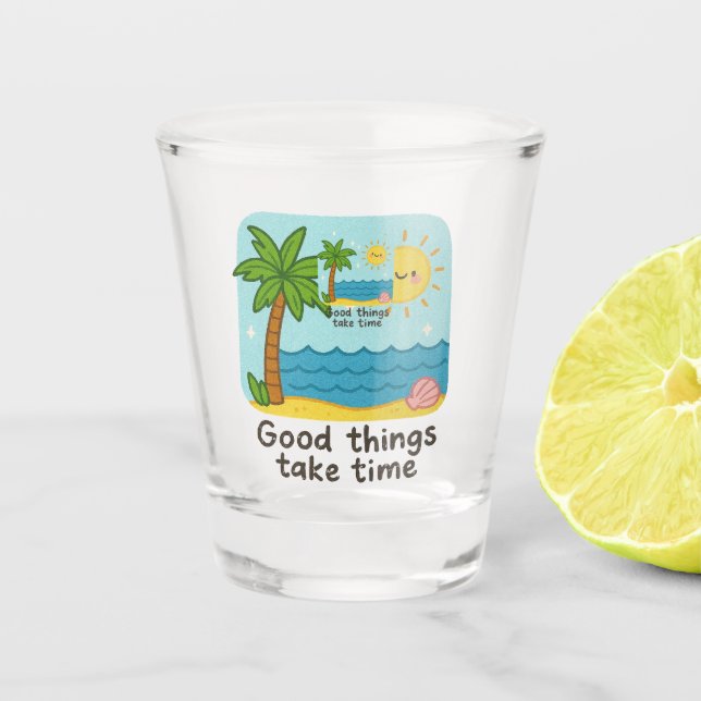 Good Things Take Time Cute Beach Art Shot Glass (Front)
