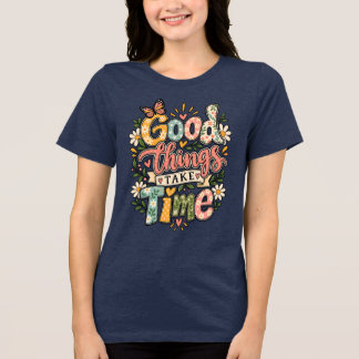 Good Things Take Time Floral T-Shirt Tri-Blend Shirt
