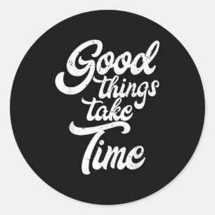 Good Things Take Time Inspiration Motivation Minds Classic Round Sticker