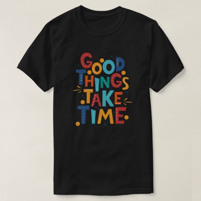 Good Things Take Time Inspiration T-Shirt (Design Front)