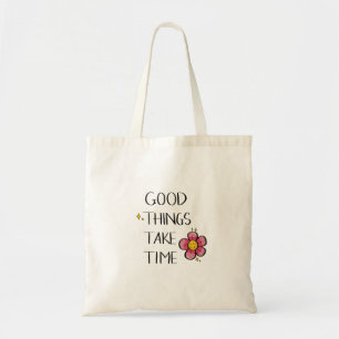 Good Things Take Time Inspiration Words Tote Bag