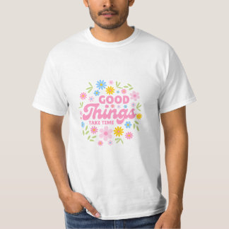 Good Things Take Time - Inspirational Quote T-Shirt