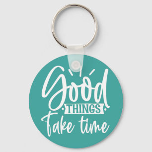 Good Things Take Time Keychain