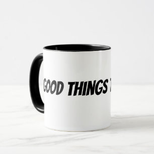good things take time mug