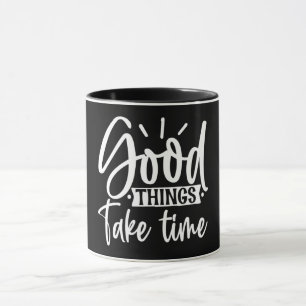 Good Things Take Time Mug