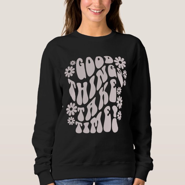Good Things Take Time Retro Flowers Sweatshirt (Front)