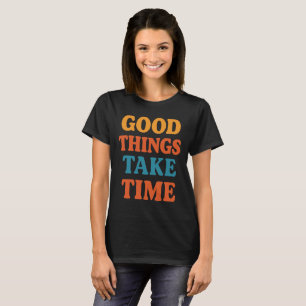 Good Things Take Time Retro Motivational Quote T-Shirt