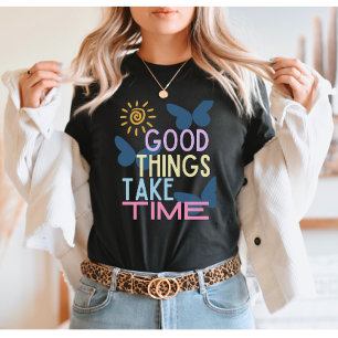Good things take time T-Shirt
