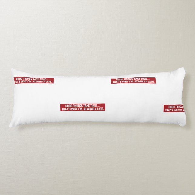 Good things take time That's why I'm always late Body Cushion (Front)