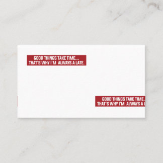 Good things take time That's why I'm always late Business Card