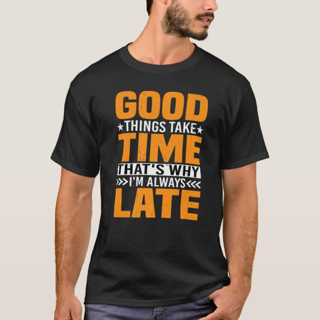 Good Things Take Time That's Why I'm Always Late P T-Shirt (Front)