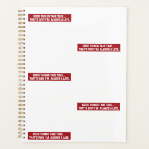 Good things take time That's why I'm always late Planner