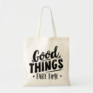 Good Things Take Time Tote Bag