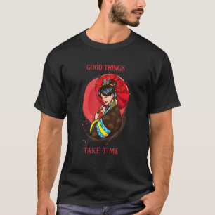 Good Things Take Time Traditional Geisha T-Shirt