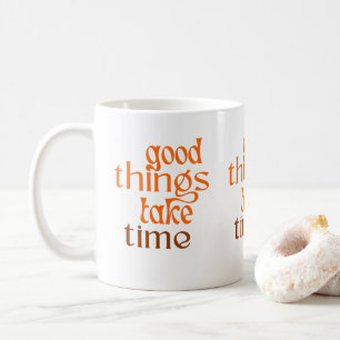 Good Thinhs Take Time Mug
