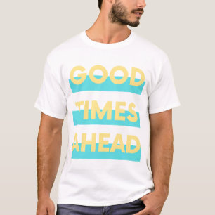 Good times ahead ( yellow blue ) T-Shirt