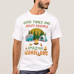 Good times and crazy friends amazing alcohol funny T-Shirt