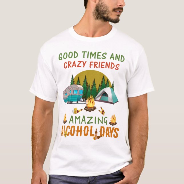 Good times and crazy friends amazing alcohol funny T-Shirt (Front)