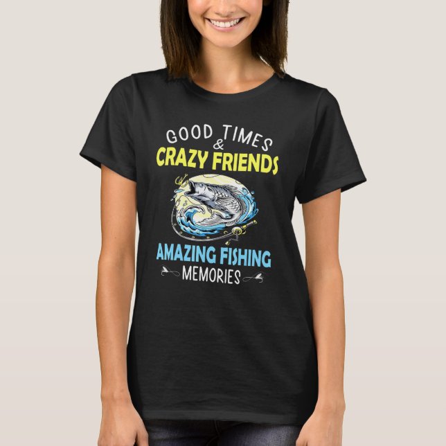 Good Times Crazy Friends Amazing Fishing Memories T-Shirt (Front)