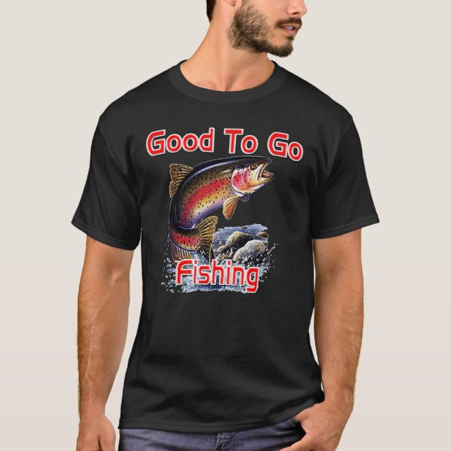 Good To Go Fishing T-Shirt (Front)