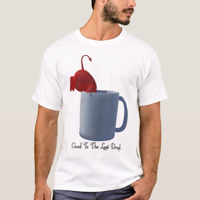 Good To The Last Drop T-Shirt (Front)