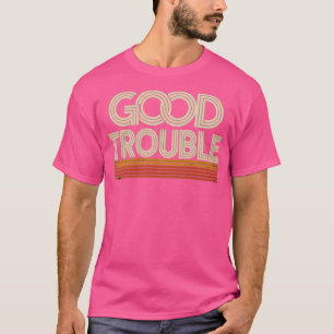 Good Trouble T-Shirt