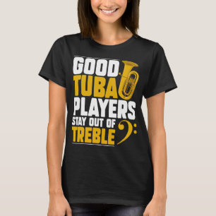 Good Tuba Players Stay Out Of Treble Brass Instrum T-Shirt