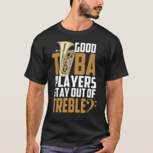 Good Tuba Players Stay Out Of Treble - Marching Ba T-Shirt