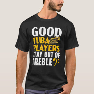 Good Tuba Players Stay Out Of Treble Musician 1 T-Shirt