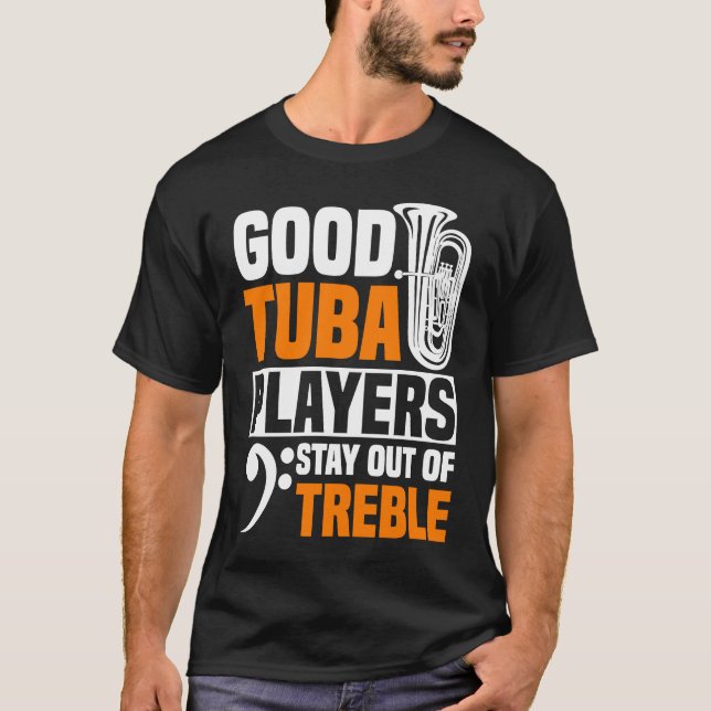 Good Tuba Players Stay Out Of Treble  Tuba Player  T-Shirt (Front)