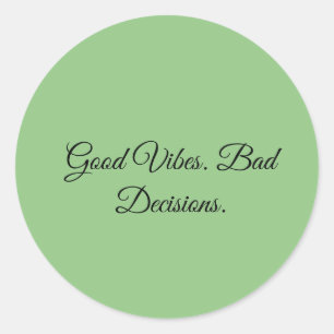 Good Vibes. Bad Decisions. Classic Round Sticker