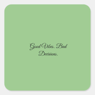 Good Vibes. Bad Decisions. Square Sticker